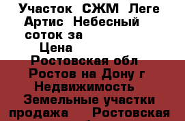 Участок, СЖМ, Леге Артис, Небесный, 8 соток за 4 400 000!   › Цена ­ 4 400 000 - Ростовская обл., Ростов-на-Дону г. Недвижимость » Земельные участки продажа   . Ростовская обл.